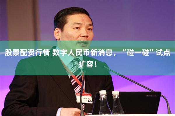股票配资行情 数字人民币新消息，“碰一碰”试点扩容！