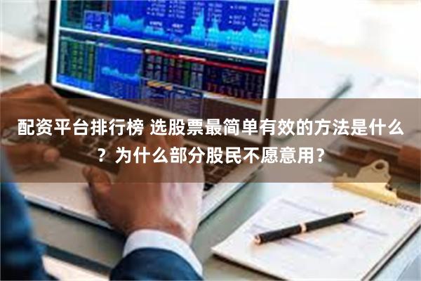 配资平台排行榜 选股票最简单有效的方法是什么？为什么部分股民不愿意用？