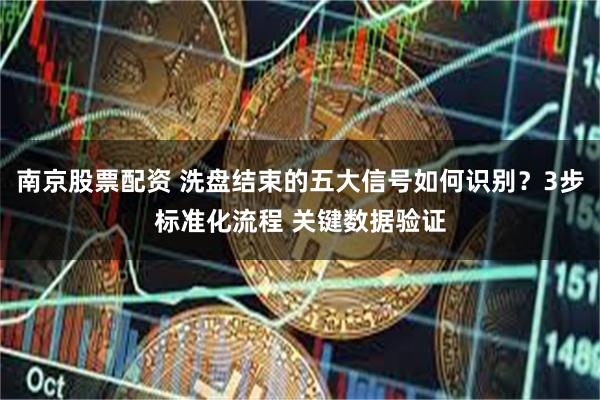 南京股票配资 洗盘结束的五大信号如何识别？3步标准化流程 关键数据验证